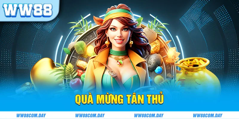 Quà Mừng Tân Thủ WW88 - Khởi Đầu Bùng Nổ, Chơi Là Mê