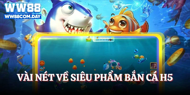 Vài nét về siêu phẩm bắn cá H5