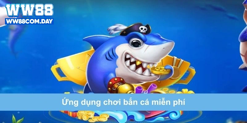 Ứng dụng chơi bắn cá không tốn phí