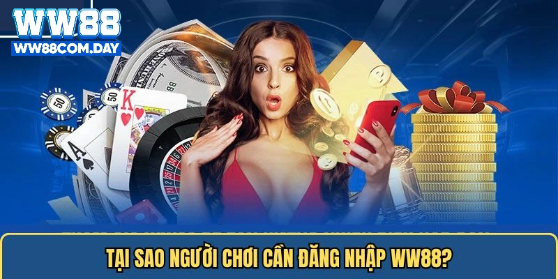 Lý do thành viên cần đăng nhập WW88