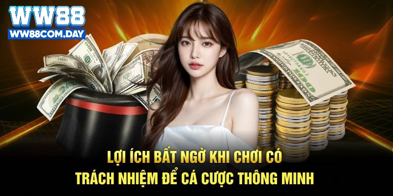 Lợi ích bất ngờ khi chơi có trách nhiệm để cá cược thông minh