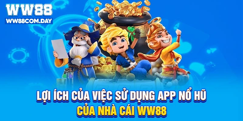 Lợi ích của việc sử dụng app nổ hũ của nhà cái WW88