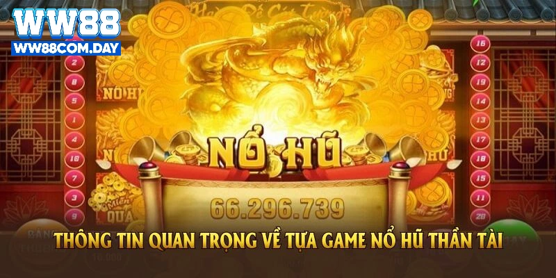 Các thông tin quan trọng về tựa game nổ hũ thần tài